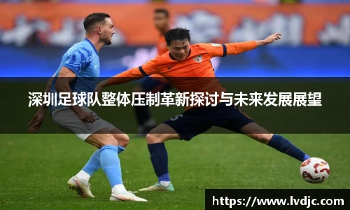 深圳足球队整体压制革新探讨与未来发展展望