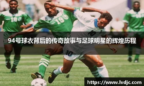 94号球衣背后的传奇故事与足球明星的辉煌历程