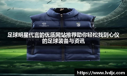 足球明星代言的优质网站推荐助你轻松找到心仪的足球装备与资讯
